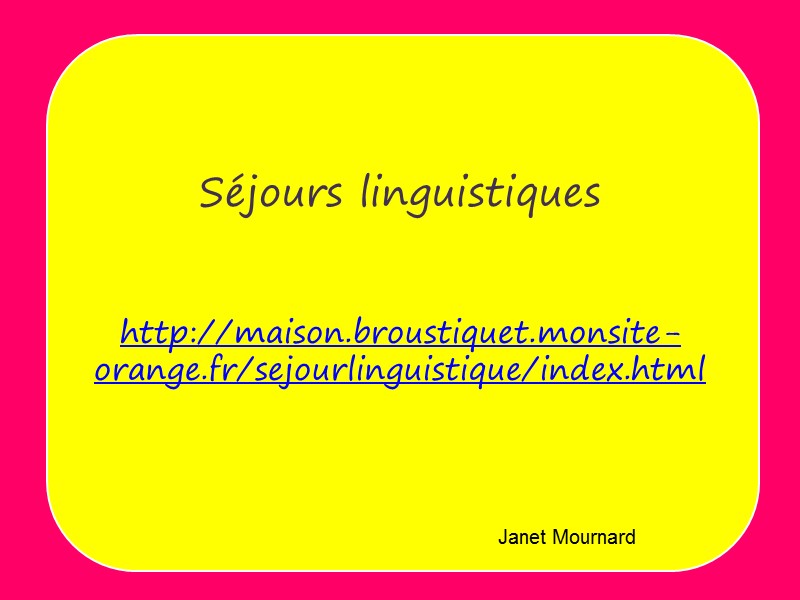 Séjours linguistiques   http://maison.broustiquet.monsite-orange.fr/sejourlinguistique/index.html  Janet Mournard